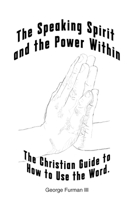 The Speaking Spirit and the Power Within: The Christian Guide to How to Use the Word. B0FX3FQWVJ Book Cover
