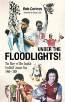 Under the Floodlights!: Sixty Years of the Football League Cup 1801507406 Book Cover