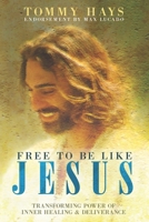 Free to Be Like Jesus! (Revised 3rd Edition): Transforming Power of Inner Healing & Deliverance 1975922581 Book Cover