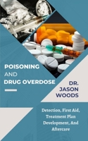 Poisoning and Drug Overdose: Detection, First Aid, Treatment Plan Development, And Aftercare B0BV4GCRWK Book Cover