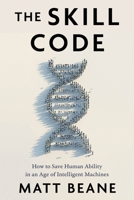 The Skill Code: How to Save Human Ability in an Age of Intelligent Machines 0063337797 Book Cover