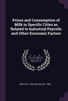 Prices and Consumption of Milk in Specific Cities as Related to Industrial Payrolls and Other Economic Factors 1341593568 Book Cover