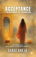 Acceptance (From Resistance to Liberation): Acceptance is to - Pause, reflect and return to yourself 1971036331 Book Cover