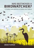 Was Beethoven a Birdwatcher: A Quirky Look at Birds in History and Culture 1849531455 Book Cover