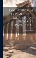 Corinthiorum Commercii Et Mercaturae Historiae Particula... 102238452X Book Cover