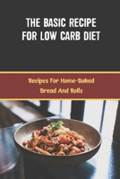 The Basic Recipe For Low Carb Diet: Recipes For Home-Baked Bread And Rolls B09TDW82C5 Book Cover