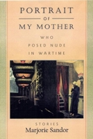 Portrait of My Mother, Who Posed Nude in Wartime: Stories 1889330825 Book Cover