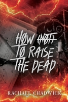 How (Not) To Raise The Dead: A Paranormal Dark Romcom 191933811X Book Cover