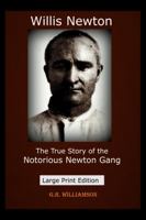 Willis Newton: The True Story of the Notorious Newton Gang B08T4DD764 Book Cover