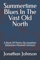 Summertime Blues in the Vast Old North: A Book of Poetry 1520720491 Book Cover