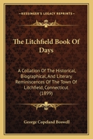 The Litchfield Book Of Days: A Collation Of The Historical, Biographical, And Literary Reminiscences Of The Town Of Litchfield, Connecticut 127559543X Book Cover