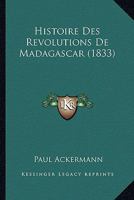 Histoire Des Ra(c)Volutions de Madagascar Depuis 1642 Jusqu'a Nos Jours (A0/00d.1833) 2012553141 Book Cover