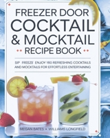 Freezer Door Cocktail & Mocktail Recipe Book: SIP FREEZE ENJOY 160 REFRESHING COCKTAILS AND MOCKTAILS FOR EFFORTLESS ENTERTAINING B0DPVGBSNJ Book Cover