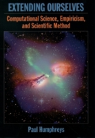 Extending Ourselves: Computational Science, Empiricism, and Scientific Method 0195158709 Book Cover