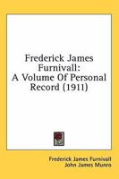 Frederick James Furnivall: A Volume of Personal Record 1018494855 Book Cover