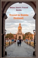 Travel to Dublin (Ireland): Shine Uwe's travel guide B0BXNF2DSX Book Cover