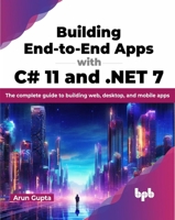 Building End-to-End Apps with C# 11 and .NET 7: The complete guide to building web, desktop, and mobile apps (English Edition) 9355516371 Book Cover