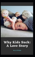 Why Kids Suck: A Love Story 1098583493 Book Cover