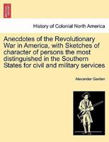 Anecdotes of the Revolutionary War in America: With Sketches of Character of Persons the Most Distinguished, in the Southern States, for Civil and Military Services 1241452458 Book Cover