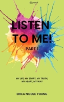 Listen To Me! Part1: My Life, My Story, My Truth,My Heart, My Way 9356102805 Book Cover