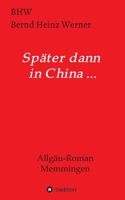 Später dann in China...: Allgäu-Roman Memmingen (German Edition) 3347006704 Book Cover