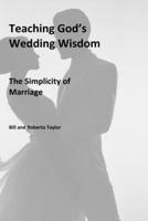 Teaching God’s Wedding Wisdom: The Simplicity of Marriage B0F6PZFQPT Book Cover