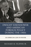 Dwight Eisenhower and American Foreign Policy during the 1960s: An American Lion in Winter 149850681X Book Cover