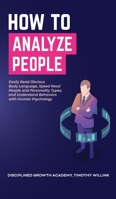 How to Analyze People: Easily Read Obvious Body Language, Speed Read People and Personality Types, and Understand Behaviors with Human Psychology 164615861X Book Cover