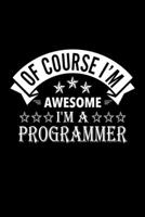 Of Course I'm Awesome I'm A Programmer: Lined Journal, 120 Pages, 6x9 Sizes, Funny Programmer Notebook Gift For Programmers 1676891838 Book Cover