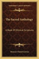 The Sacred Anthology, a Book of Ethnical Scriptures 1147124701 Book Cover