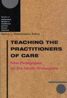 Teaching the Practitioners of Care: New Pedagogies for the Health Professions (Interpretive Studies in Healthcare and the Human Sciences) 0299184846 Book Cover