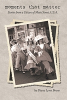 Moments That Matter: Stories From a Citizen of Main Street, U.S.A. B0GSSC2W5W Book Cover