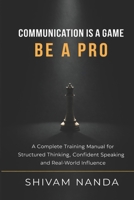 Communication Is a Game Be a Pro.: A Complete Training Manual for Structured Thinking, Confident Speaking, and Real-World Influence 9357808647 Book Cover