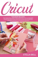 CRICUT: THE ULTIMATE COMPENDIUM TO MASTER CRICUT EVEN IF YOU ARE A BEGINNER. A STEP BY STEP GUIDE TO LEARN HOW TO USE YOUR MACHINE IN THE BEST WAY AND IMPROVE THE QUALITY OF YOUR PROJECTS AND IDEAS B08GV9NF76 Book Cover