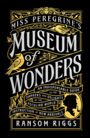 Miss Peregrine's Museum of Wonders: An Indispensable Guide to the Dangers and Delights of the Peculiar World for the Instruction of New Arrivals (Miss Peregrine's Peculiar Children) 0399538577 Book Cover