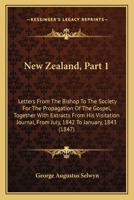 New Zealand, Part 1: Letters From The Bishop To The Society For The Propagation Of The Gospel, Together With Extracts From His Visitation Journal, From July, 1842 To January, 1843 1165123029 Book Cover