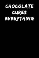 Chocolate Cures Everything: Notebook Journal 179572577X Book Cover