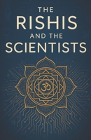 The Rishis and The Scientists: The Scientific Genius of Ancient Vedas (Hidden in Plain Sight) B0FK2F74XC Book Cover