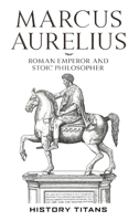 Marcus Aurelius: Roman Emperor and Stoic Philosopher B0H6Y753KP Book Cover