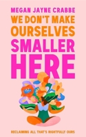 We Don't Make Ourselves Smaller Here: The empowering new book from bestselling author of Body Positive Power 1399738062 Book Cover