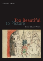 Too Beautiful to Picture: Zeuxis, Myth, and Mimesis 0816647496 Book Cover