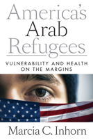 America's Arab Refugees: Vulnerability and Health on the Margins 1503603873 Book Cover