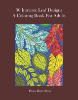 30 Intricate Leaf Designs A Coloring Book For Adults: Hours Of Fun, Relaxation, And Stress Relief Through Creative Expression B09CRY33SS Book Cover