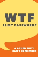 WTF IS MY PASSWORD and OTHER SHIT I CAN'T REMEMBER NOTEBOOK: FOR FORGETFULS 6 X 9 SIMPLE LINED NOTEBOOK; GIFTS FOR WOMEN; GIFTS FOR MEN; GIFTS UNDER $10: Pocket sized Organizer for your Passwords and  1673387322 Book Cover