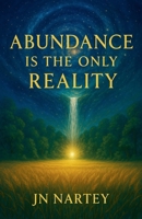 Abundance Is the Only Reality B0FN72KB2K Book Cover