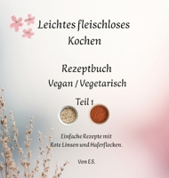 Leichtes fleischloses Kochen einfach in der Zubereitung. Gut geeignet für Neulinge in der fleischlosen Ernährung: Rezeptbuch Vegan / Vegitarisch (German Edition) 3384778243 Book Cover