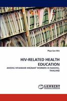 HIV-RELATED HEALTH EDUCATION: AMONG MYANMAR MIGRANT WORKERS IN RANONG, THAILAND 3844330224 Book Cover