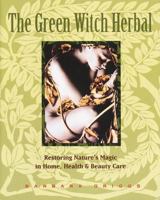 The Green Witch Herbal: Restoring Nature's Magic in Home, Health, and Beauty Care 0892814969 Book Cover