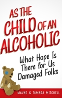As the Child of an Alcoholic: What Hope Is There for Us Damaged Folks? 1948158256 Book Cover