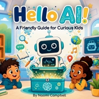Hello AI!: A Friendly Guide to Artificial Intelligence for Curious Kids B0H23J9C6F Book Cover